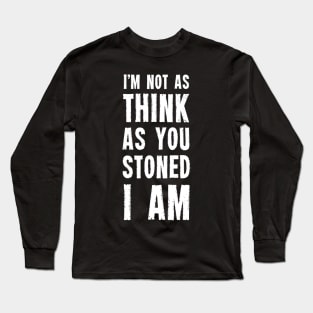 I'm Not As Think As You Stoned I Am T-Shirt Long Sleeve T-Shirt